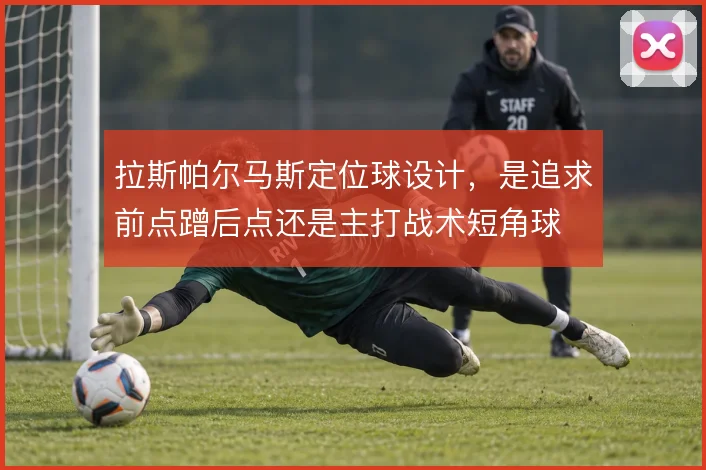 拉斯帕尔马斯定位球设计，是追求前点蹭后点还是主打战术短角球