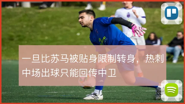 一旦比苏马被贴身限制转身,热刺中场出球只能回传中卫