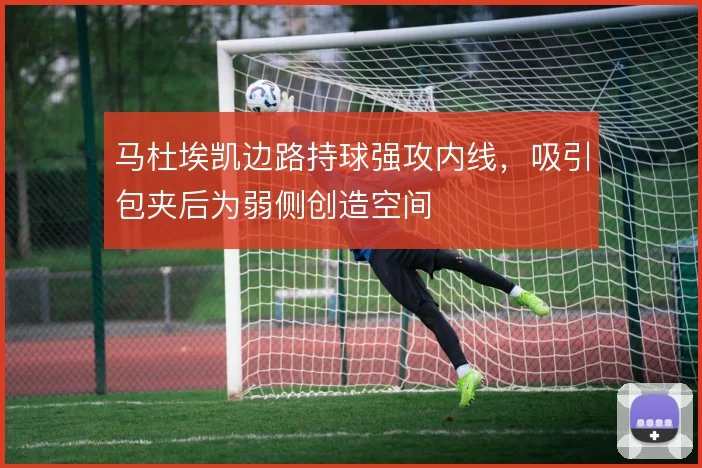 马杜埃凯边路持球强攻内线,吸引包夹后为弱侧创造空间