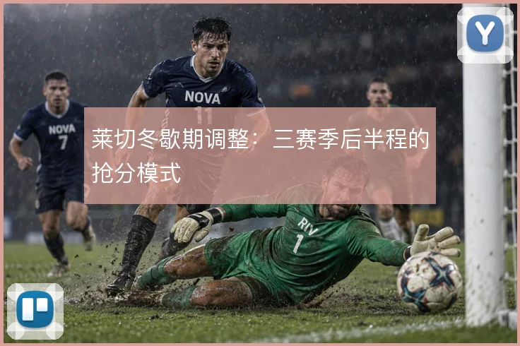 莱切冬歇期调整：三赛季后半程的抢分模式
