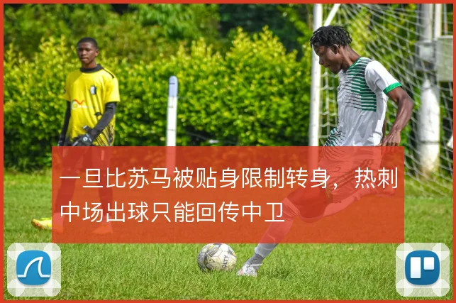 一旦比苏马被贴身限制转身,热刺中场出球只能回传中卫