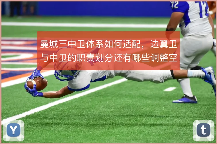 曼城三中卫体系如何适配,边翼卫与中卫的职责划分还有哪些调整空间
