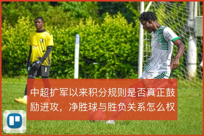 中超扩军以来积分规则是否真正鼓励进攻，净胜球与胜负关系怎么权衡