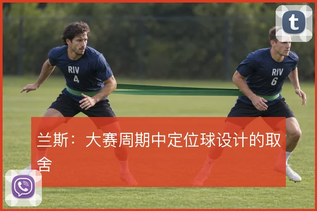 兰斯:大赛周期中定位球设计的取舍